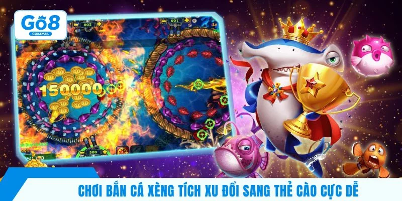 Chơi bắn cá xèng tích xu đổi sang thẻ cào cực dễ