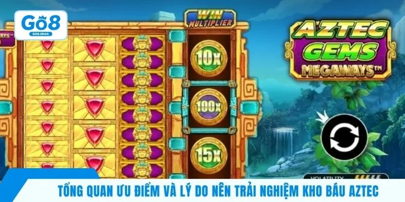 Tổng quan ưu điểm và lý do nên trải nghiệm kho báu Aztec