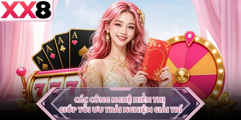 Các công nghệ hiển thị giúp tối ưu trải nghiệm giải trí