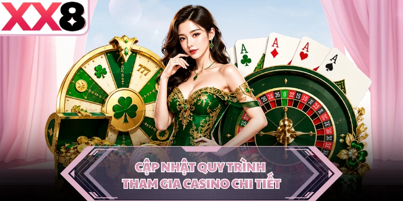 Cập nhật quy trình tham gia casino chi tiết