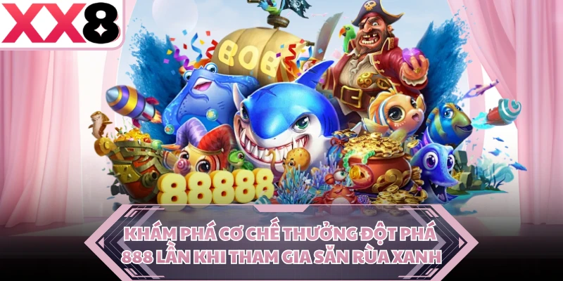 Khám phá cơ chế thưởng đột phá 888 lần khi tham gia săn Rùa Xanh