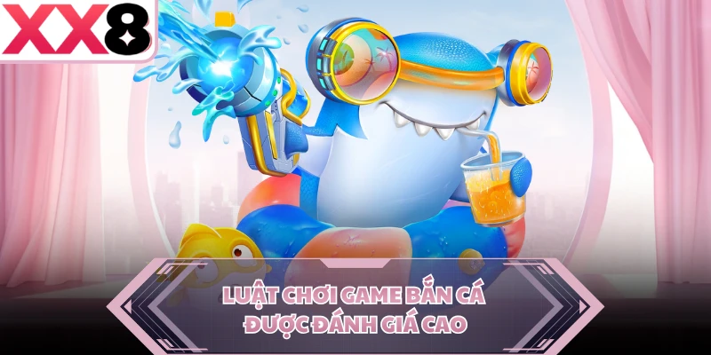 Luật chơi game bắn cá được đánh giá cao