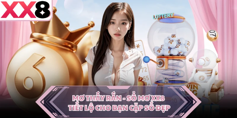 Mơ Thấy Rắn - Sổ Mơ XX8 Tiết Lộ Cho Bạn Cặp Số Đẹp
