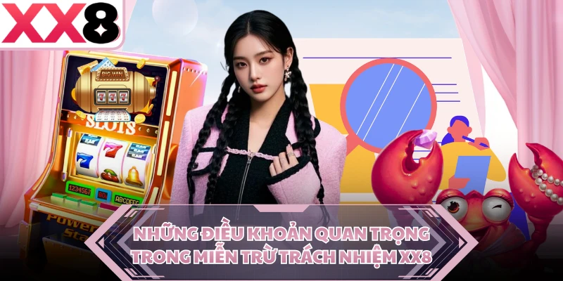 Những điều khoản quan trọng trong miễn trừ trách nhiệm XX8